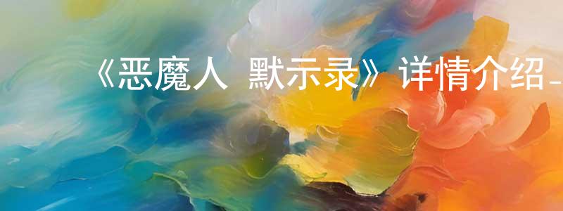 ﻿陈关益发布﻿《恶魔人 默示录》详情介绍_恶魔人 默示录HD中字在线观看_恶魔人 默示录迅雷下载_日漫